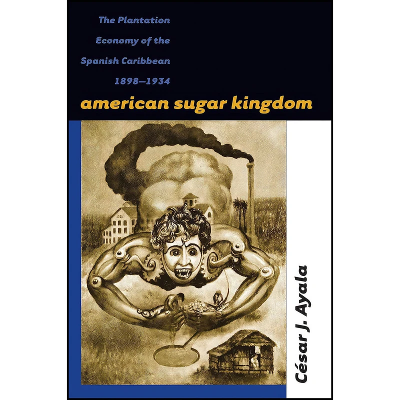 کتاب American Sugar Kingdom اثر Cesar J. Ayala and Cesar J. Ayala انتشارات The University of North Carolina Press