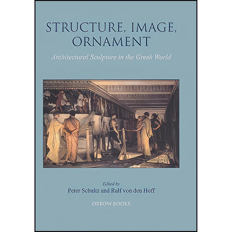 کتاب Structure, Image, Ornament اثر Ralf Von den Hoff and Peter Schultz انتشارات Oxbow Books