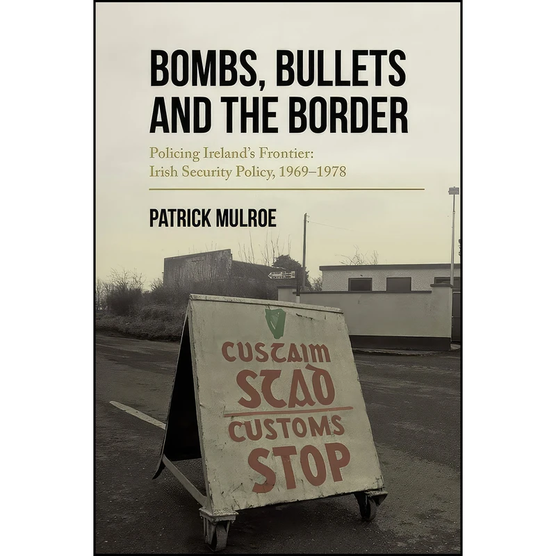 کتاب Bombs, Bullets and the Border اثر Patrick Mulroe انتشارات Irish Academic Press
