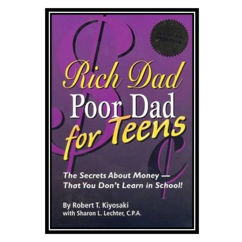کتاب Rich Dad Poor Dad for Teens: The Secrets about Money--That You Don't Learn in School! اثر Robert T. Kiyosaki انتشارات مؤلفین طلایی