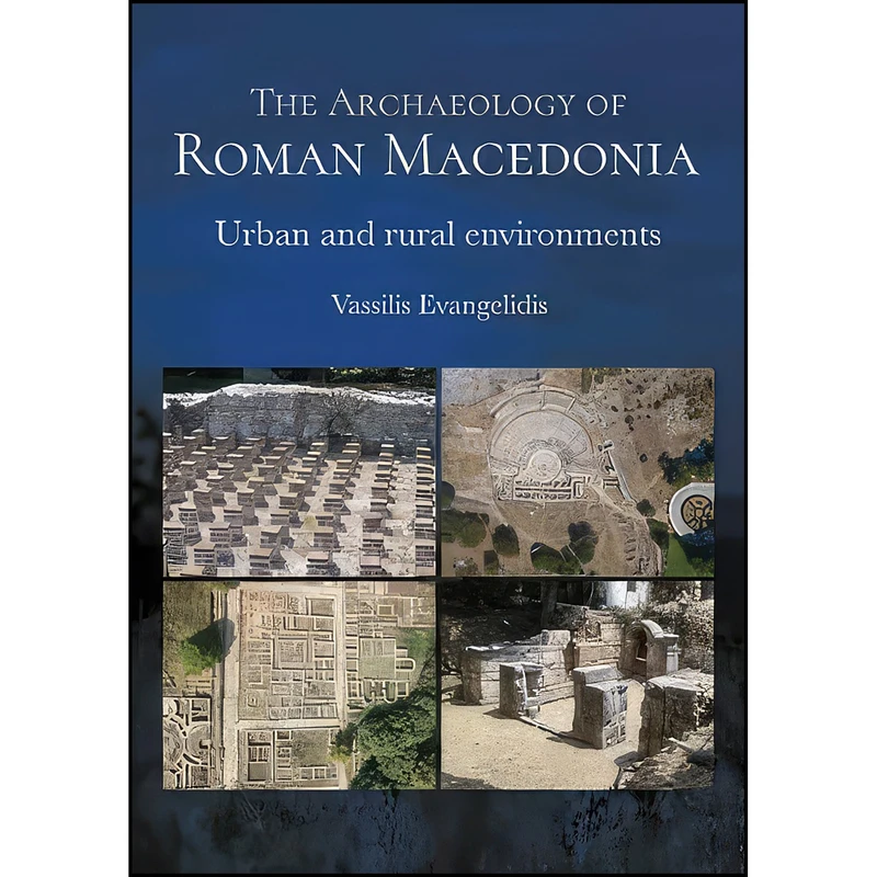 کتاب The Archaeology of Roman Macedonia اثر Vassilis Evangelidis انتشارات Oxbow Books