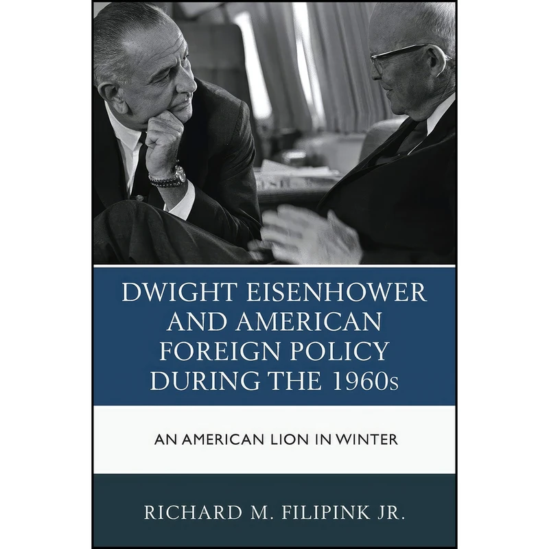 کتاب Dwight Eisenhower and American Foreign Policy during the 1960s اثر Richard M. Filipink Jr انتشارات Lexington Books