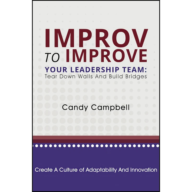 کتاب Improv to Improve Your Leadership Team اثر Candy Campbell انتشارات Business Expert Press