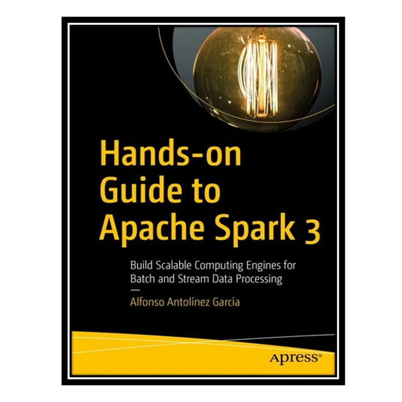 کتاب Hands-on Guide to Apache Spark 3 اثر Alfonso Antolínez García انتشارات مؤلفین طلایی
