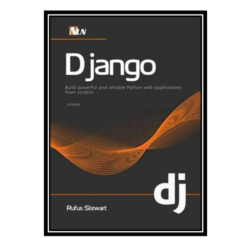 کتاب Django: Build powerful and reliable Python web applications from scratch , 2nd Edition اثر Rufus Stewart انتشارات مؤلفین طلایی