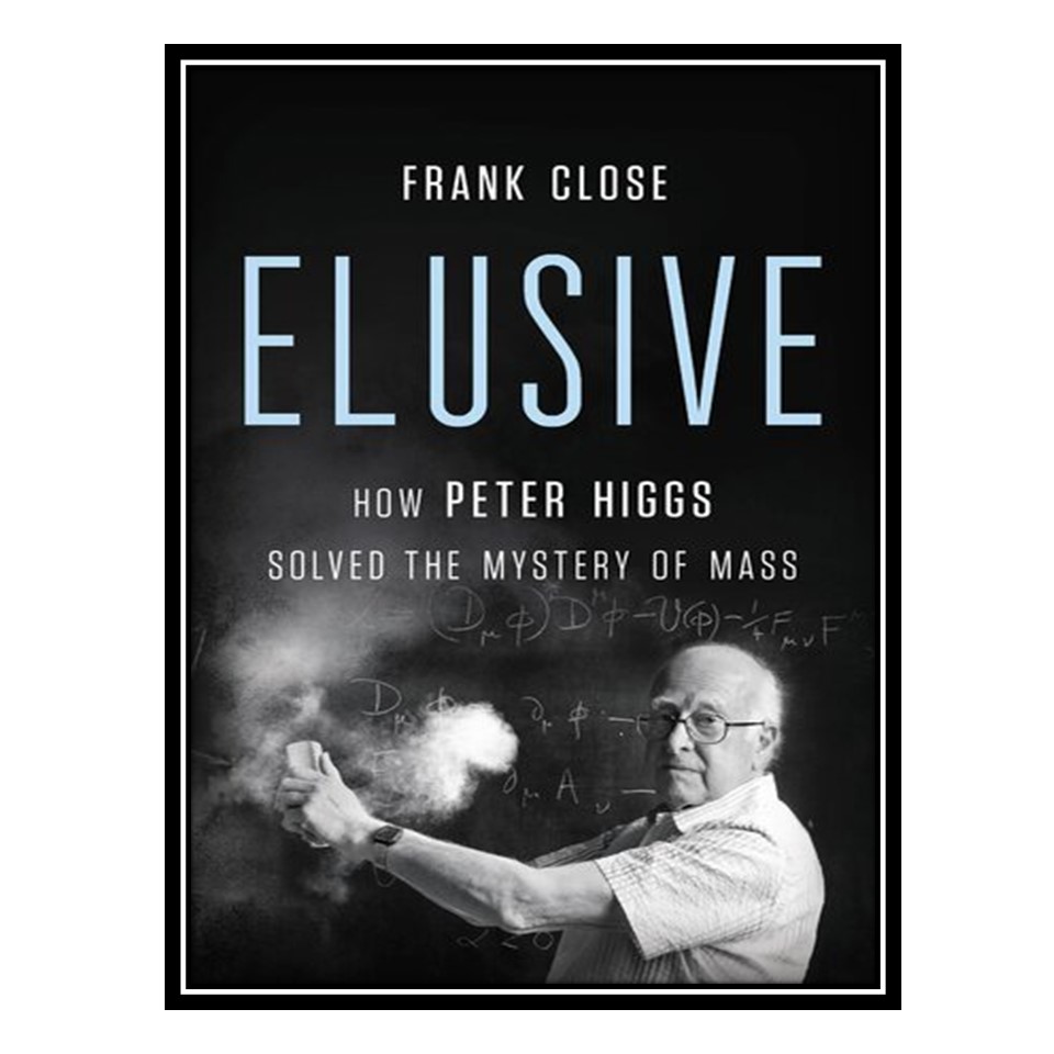 کتاب Elusive: How Peter Higgs Solved the Mystery of Mass اثر Frank Close انتشارات مؤلفین طلایی