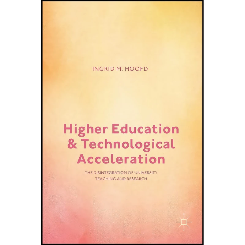 کتاب Higher Education and Technological Acceleration اثر Ingrid M. Hoofd انتشارات Palgrave Macmillan