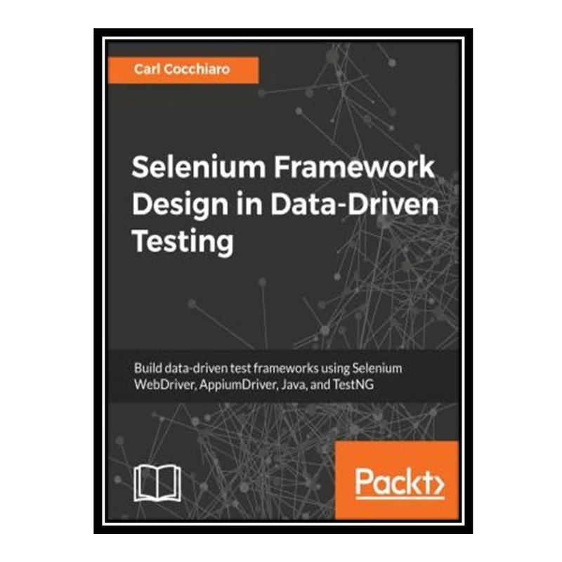 کتاب 	 Selenium Framework Design in Data-Driven Testing: Build data-driven test frameworks using Selenium WebDriver, AppiumDriver, Java, and TestNG اثر Carl Cocchiaro انتشارات مؤلفین طلایی