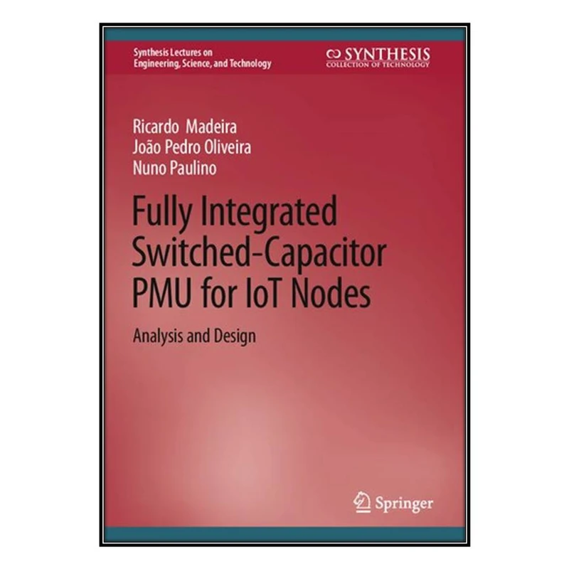 کتاب  Fully Integrated Switched-Capacitor PMU for IoT Nodes اثر جمعي از نويسندگان انتشارات مؤلفين طلايي