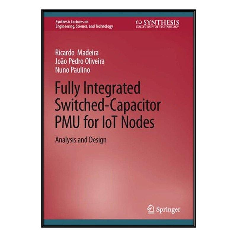  کتاب Fully Integrated Switched-Capacitor PMU for IoT Nodes اثر جمعي از نويسندگان انتشارات مؤلفين طلايي