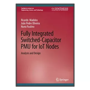   کتاب  Fully Integrated Switched-Capacitor PMU for IoT Nodes اثر جمعي از نويسندگان انتشارات مؤلفين طلايي