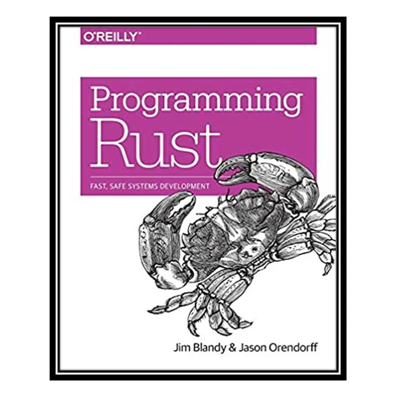 کتاب Programming Rust: Fast, Safe Systems Development, 1st Edition اثر Jim Blandy and Jason Orendorff انتشارات مؤلفین طلایی