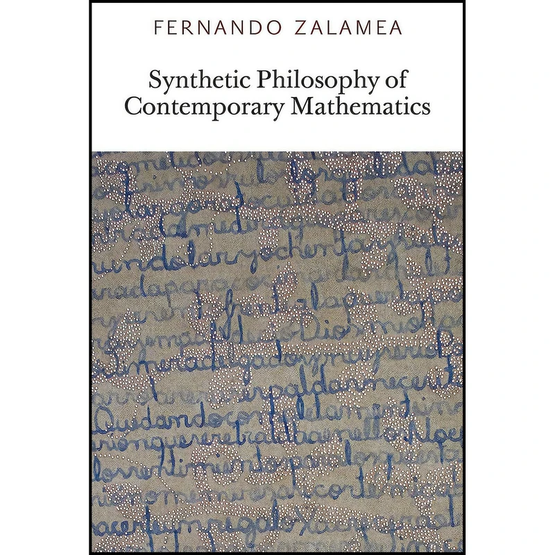 کتاب Synthetic Philosophy of Contemporary Mathematics اثر Fernando Zalamea and Zachery Luke Fraser انتشارات Urbanomic/Sequence Press