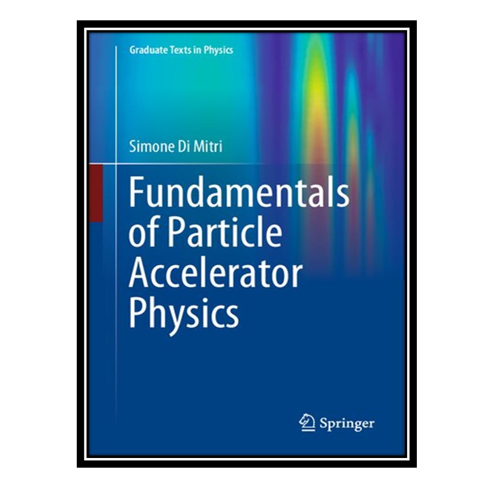 کتاب Fundamentals of Particle Accelerator Physics اثر Simone Di Mitri انتشارات مؤلفین طلایی
