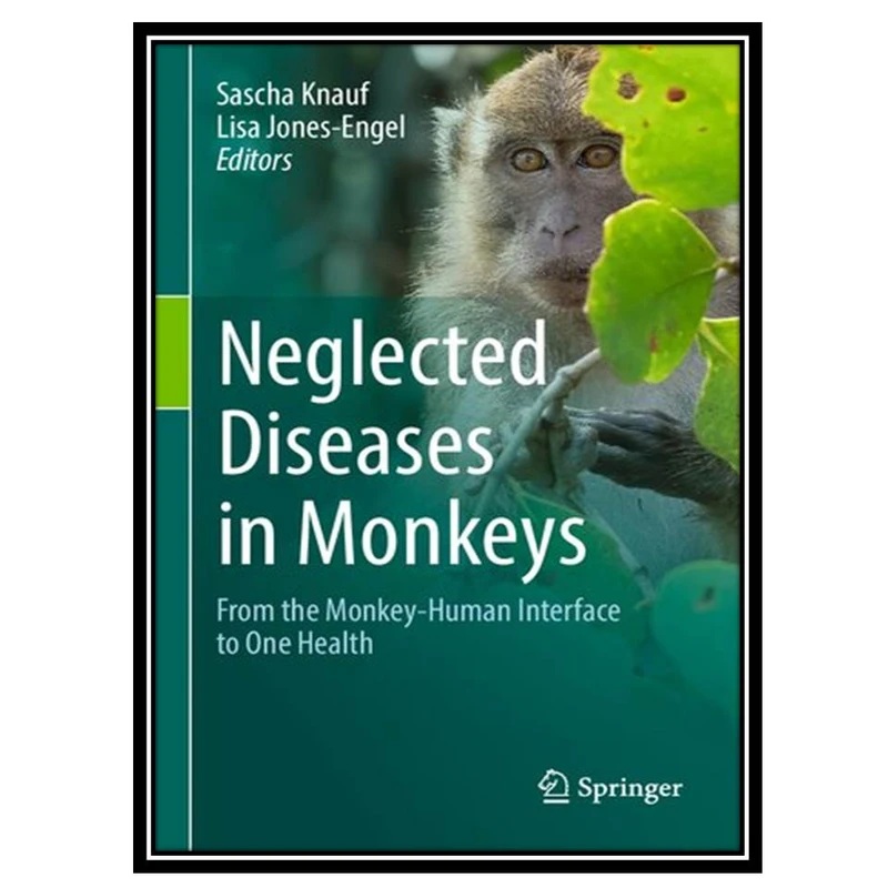 کتاب Neglected Diseases in Monkeys: From the Monkey-Human Interface to One Health اثر Sascha Knauf and Lisa Jones-Engel انتشارات مؤلفین طلایی