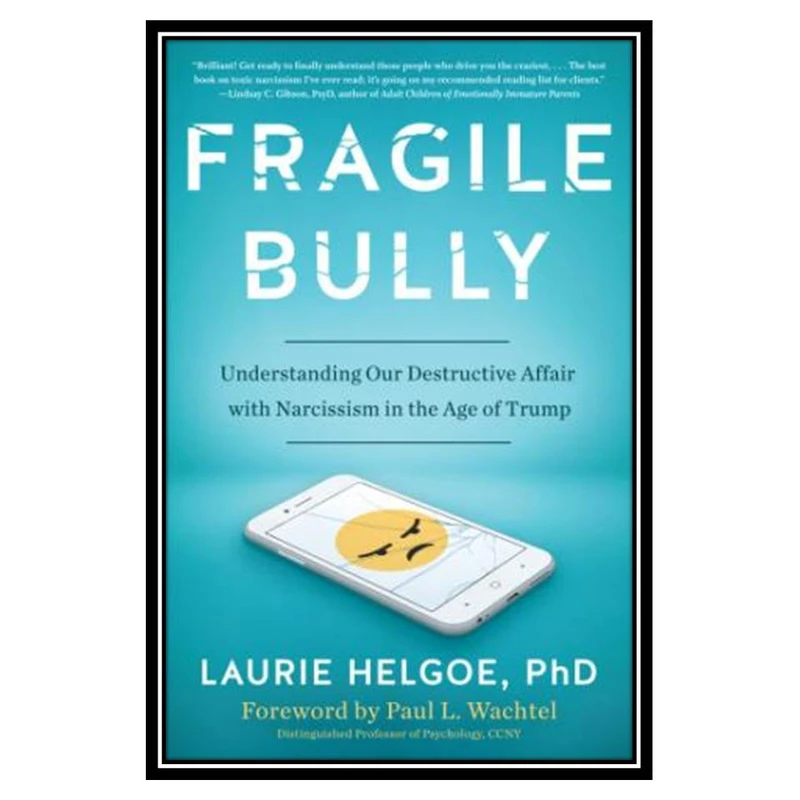 کتاب Fragile Bully: Understanding Our Destructive Affair with Narcissism in the Age of Trump اثر Laurie Helgoe انتشارات مؤلفین طلایی