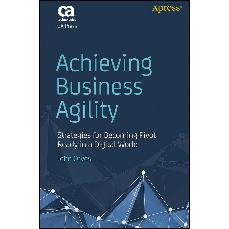 کتاب Achieving Business Agility اثر John Orvos انتشارات بله