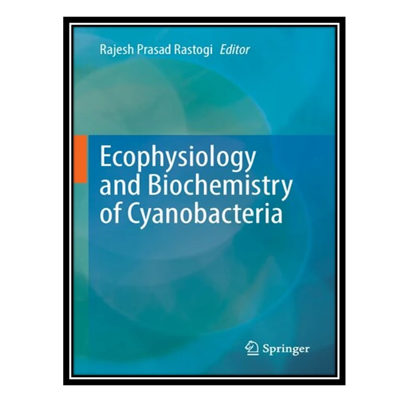 کتاب Ecophysiology and Biochemistry of Cyanobacteria اثر Rajesh Prasad Rastogi انتشارات مؤلفین طلایی