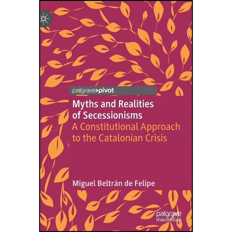 کتاب Myths and Realities of Secessionisms اثر Miguel Beltran de Felipe انتشارات Palgrave Pivot