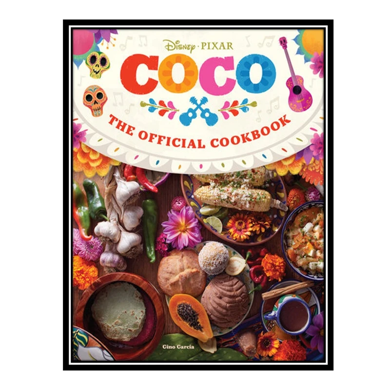 کتاب Coco: The Official Cookbook اثر Insight Editions AND Gino Garcia انتشارات مؤلفین طلایی
