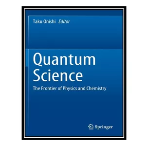 کتاب Quantum Science: The Frontier of Physics and Chemistry اثر Taku Onishi انتشارات مؤلفین طلایی