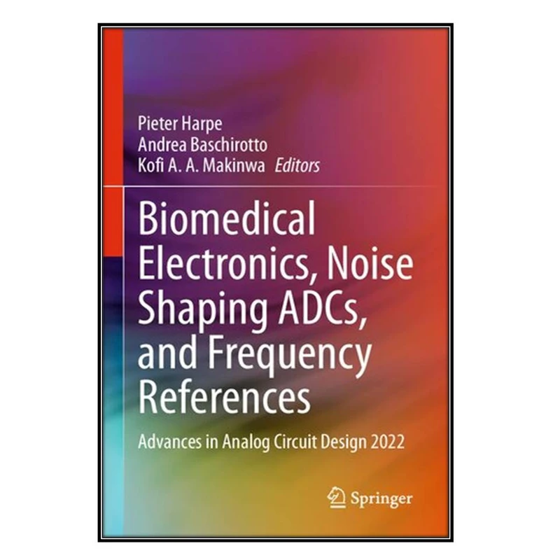 کتاب Biomedical Electronics, Noise Shaping ADCs, and Frequency References اثر جمعي از نويسندگان انتشارات مؤلفين طلايي