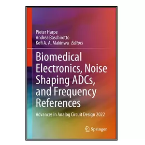  کتاب Biomedical Electronics, Noise Shaping ADCs, and Frequency References اثر جمعي از نويسندگان انتشارات مؤلفين طلايي