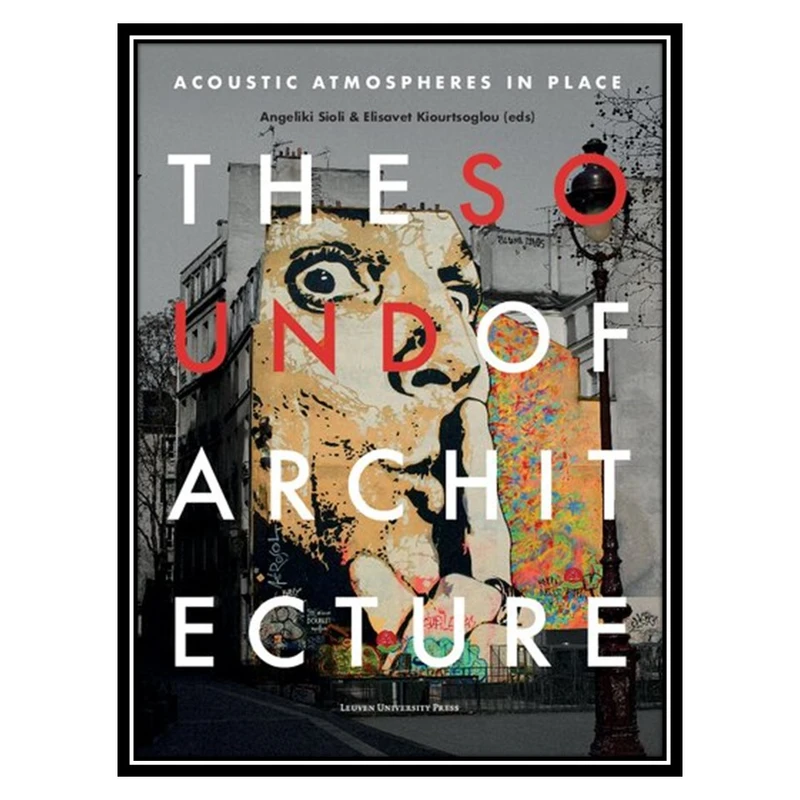 کتاب The Sound of Architecture: Acoustic Atmospheres in Place اثر Angeliki Sioli AND Elisavet Kiourtsoglou انتشارات مؤلفین طلایی