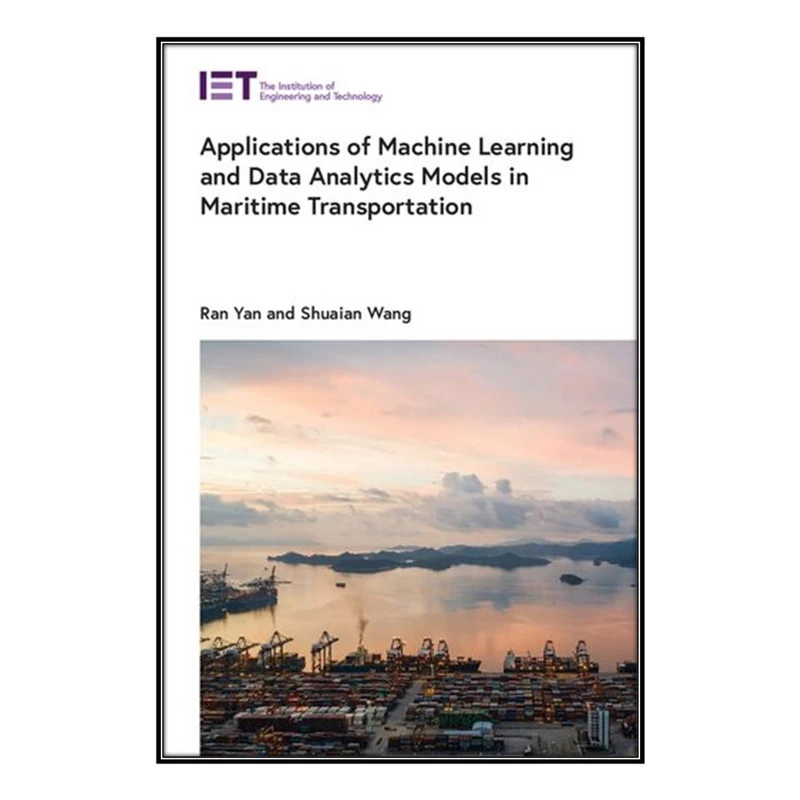  کتاب Applications of Machine Learning and Data Analytics Models in Maritime Transportation اثر Ran Yan and Shuaian Wang انتشارات مؤلفين طلايي