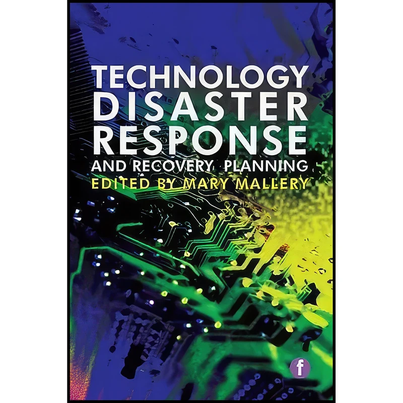 کتاب Technology Disaster Response and Recovery Planning اثر Mary Mallery انتشارات Facet Publishing