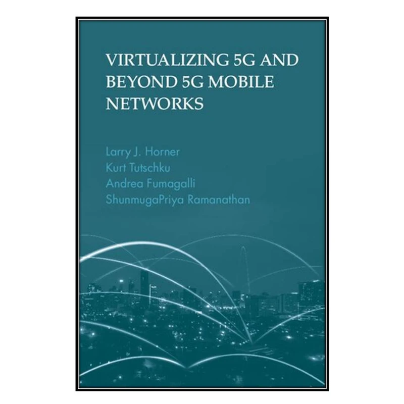 کتاب Virtualizing 5G and Beyond 5G Mobile Networks اثر  جمعي از نويسندگان انتشارات مؤلفين طلايي