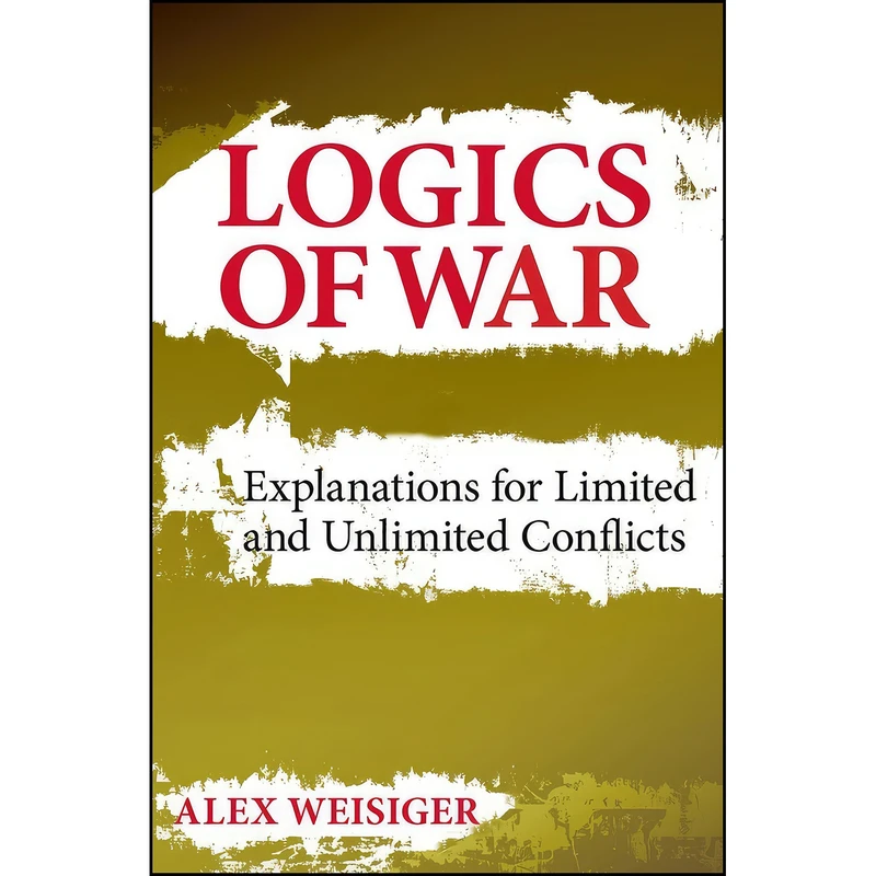 کتاب Logics of War اثر Alex Weisiger انتشارات Cornell University Press