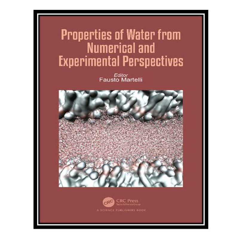 کتاب Properties of Water from Numerical and Experimental Perspectives اثر Fausto Martelli انتشارات مؤلفین طلایی