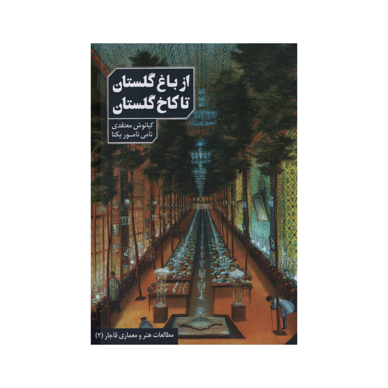 کتاب از باغ گلستان تا کاخ گلستان اثر کیانوش معتقدی و نامی نامور نیکو انتشارات دانیار