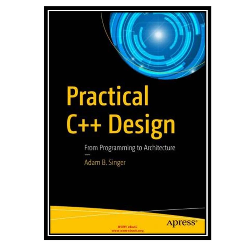 کتاب Practical C++ Design: From Programming to Architecture اثر Adam B. Singer انتشارات مؤلفین طلایی