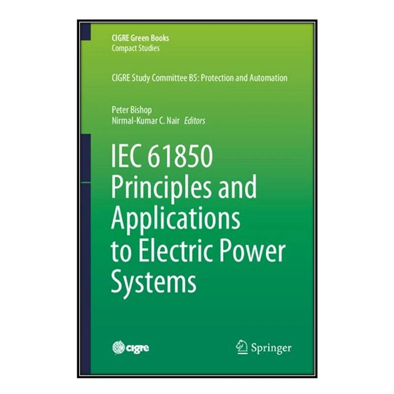کتاب IEC 61850 Principles and Applications to Electric Power Systems اثر Peter Bishop and Nirmal-Kumar C. Nair انتشارات مؤلفين طلايي