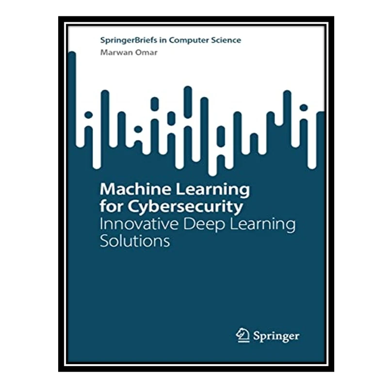 کتاب Machine Learning for Cybersecurity: Innovative Deep Learning Solutions اثر Marwan Omar انتشارات مؤلفین طلایی