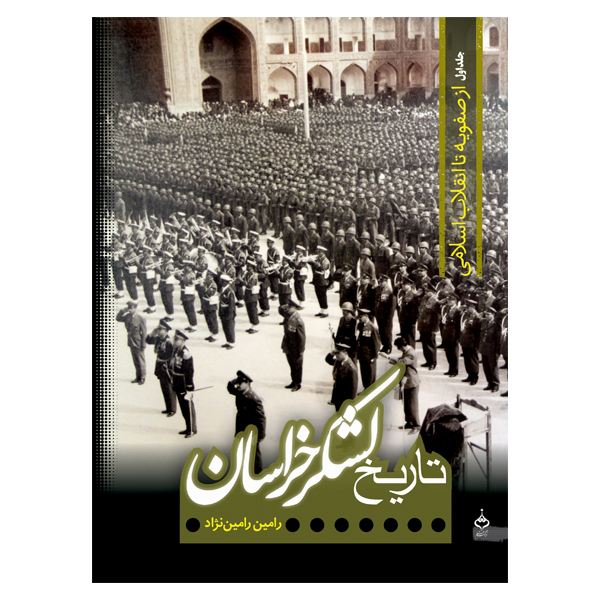 کتاب تاریخ لشکر خراسان جلد اول از صفویه تا انقلاب اسلامی اثر رامین رامین نژاد نشر آهنگ قلم