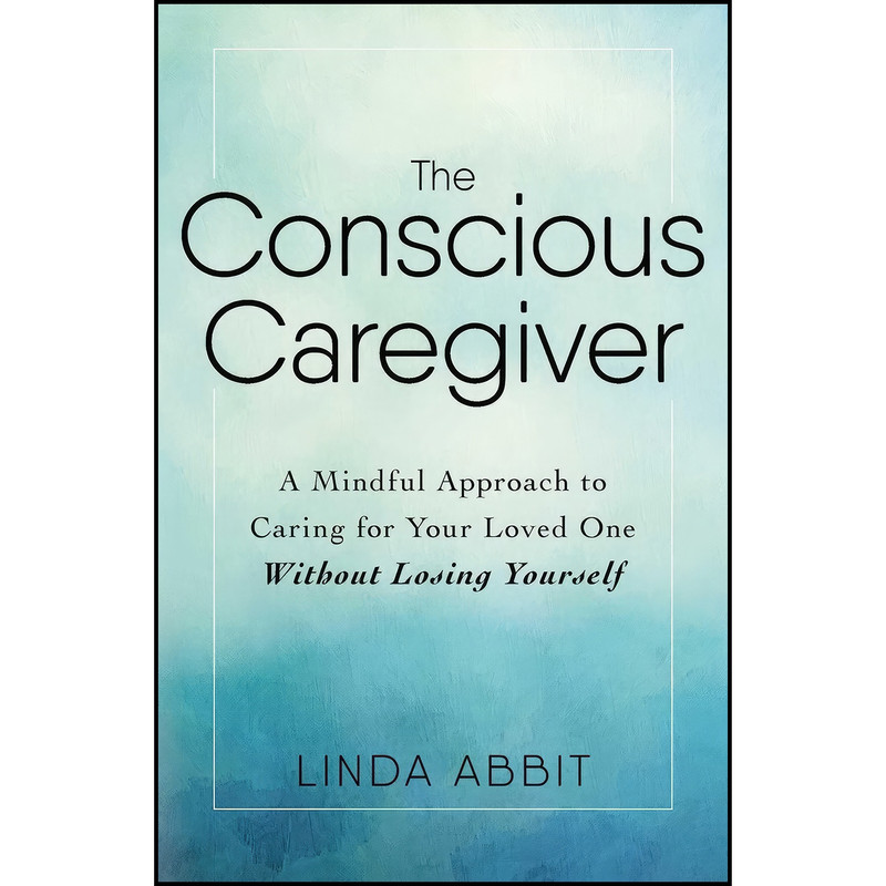 کتاب The Conscious Caregiver اثر Linda Abbit انتشارات تازه ها