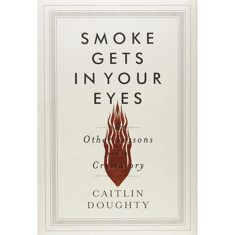 کتاب Smoke Gets in Your Eyes: And Other Lessons from the Crematory اثر Caitlin Doughty انتشارات W. W. Norton & Company