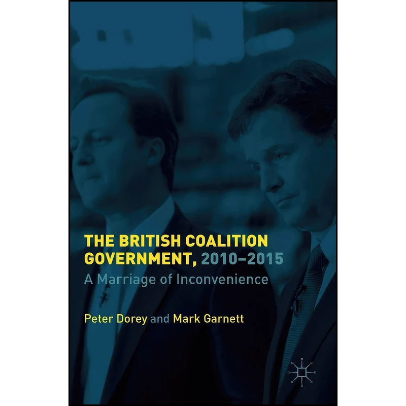 کتاب The British Coalition Government, 2010-2015 اثر Peter Dorey and Mark Garnett انتشارات Palgrave Macmillan
