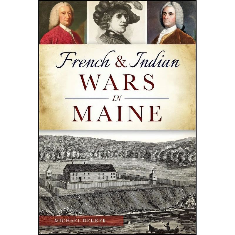 کتاب French & Indian Wars in Maine  اثر Michael Dekker انتشارات The History Press