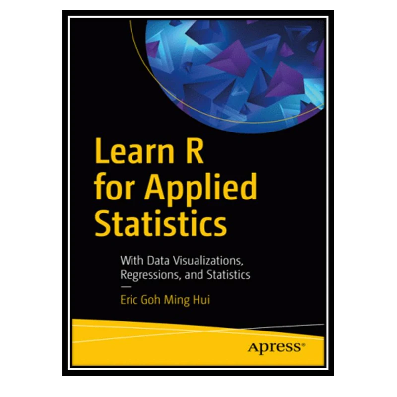 کتاب Learn R for Applied Statistics: With Data Visualizations, Regressions, and Statistics اثر Eric Goh Ming Hui انتشارات مؤلفین طلایی