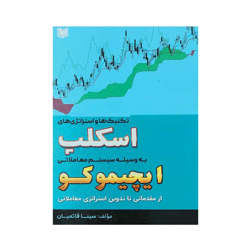 کتاب تکنیک ها و استراتژی های اسکلپ به وسیله سیستم معاملاتی ایچیموکو اثر سینا قائمیان انتشارات آراد کتاب