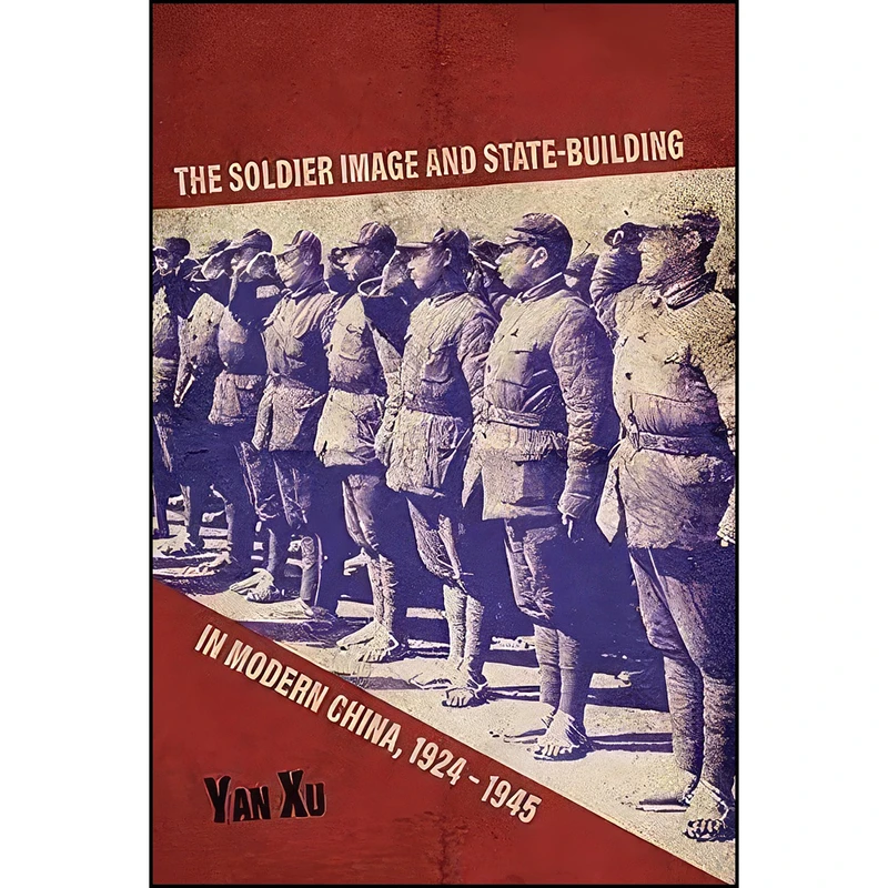 کتاب The Soldier Image and State-Building in Modern China, 1924-1945 اثر Yan Xu انتشارات University Press of Kentucky