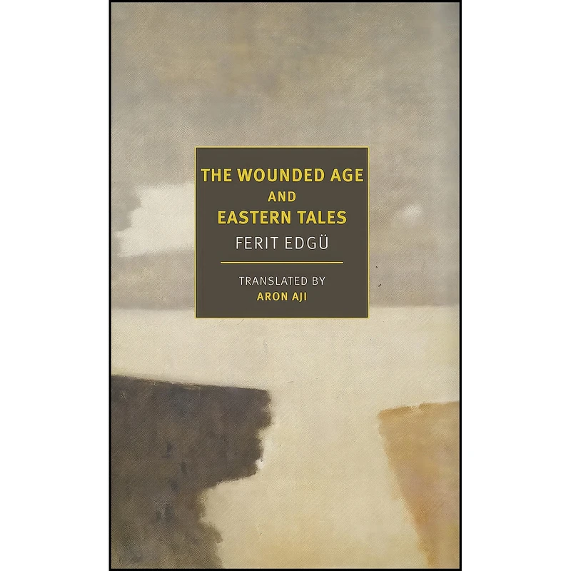کتاب The Wounded Age and Eastern Tales  اثر Ferit Edg&uuml; and Aron Aji انتشارات NYRB Classics