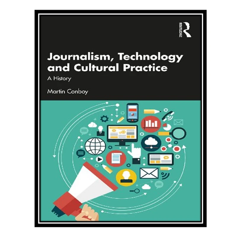 کتاب Journalism, Technology and Cultural Practice: A History اثر Martin Conboy انتشارات مؤلفین طلایی