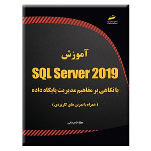 کتاب آموزش SQL Server 2019 با نگاهی بر مفاهیم مدیریت پایگاه داده همراه با تمرین های کاربردی اثر عطاءاله یزدانی انتشارات دیباگران تهران