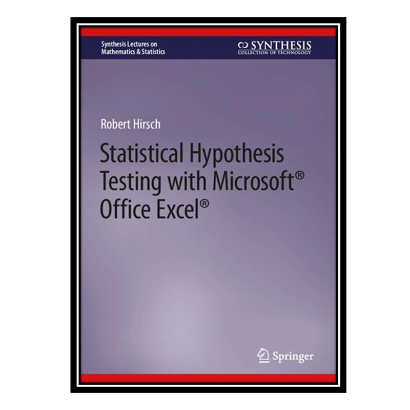 کتاب Statistical Hypothesis Testing With Microsoft ® Office Excel ® اثر Robert Hirsch انتشارات مؤلفین طلایی