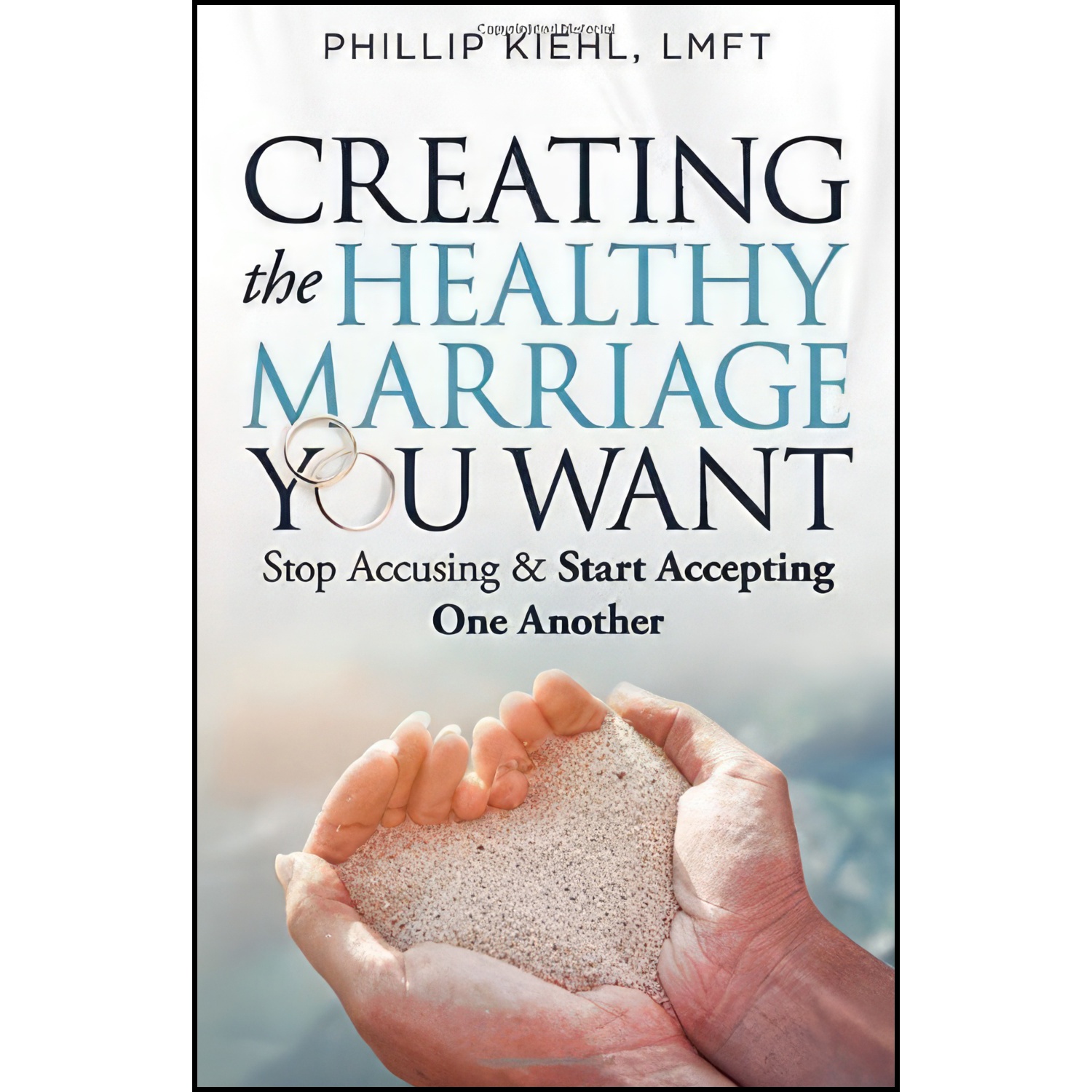 کتاب Creating the Healthy Marriage You Want اثر Phillip Kiehl and LMFT انتشارات تازه ها